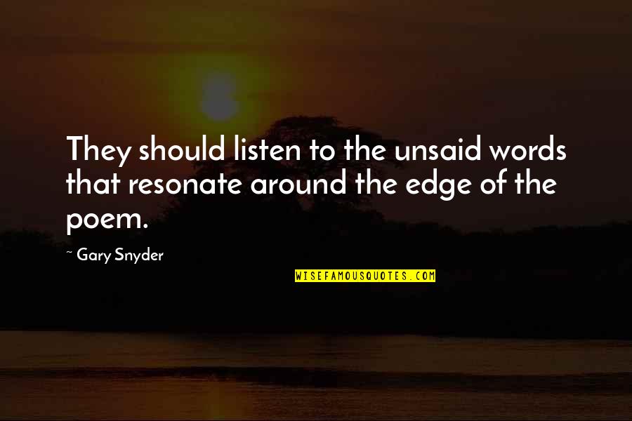 Gary Snyder Quotes By Gary Snyder: They should listen to the unsaid words that