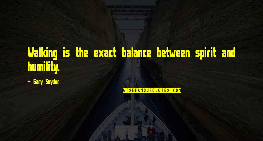 Gary Snyder Quotes By Gary Snyder: Walking is the exact balance between spirit and