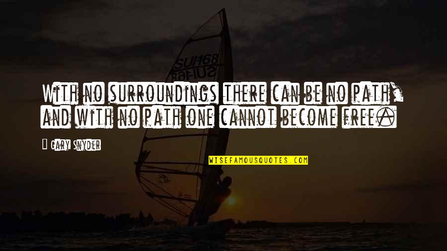 Gary Snyder Quotes By Gary Snyder: With no surroundings there can be no path,