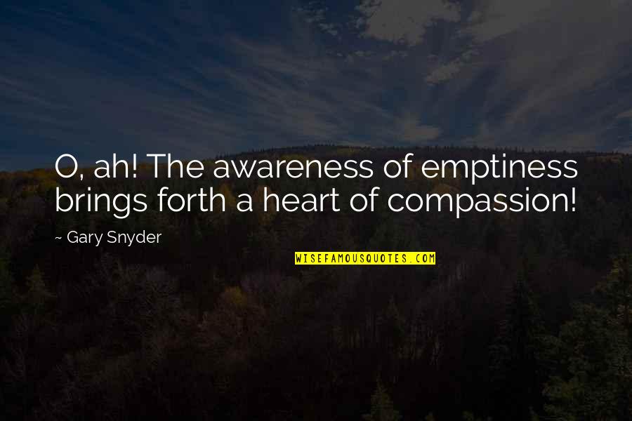 Gary Snyder Quotes By Gary Snyder: O, ah! The awareness of emptiness brings forth