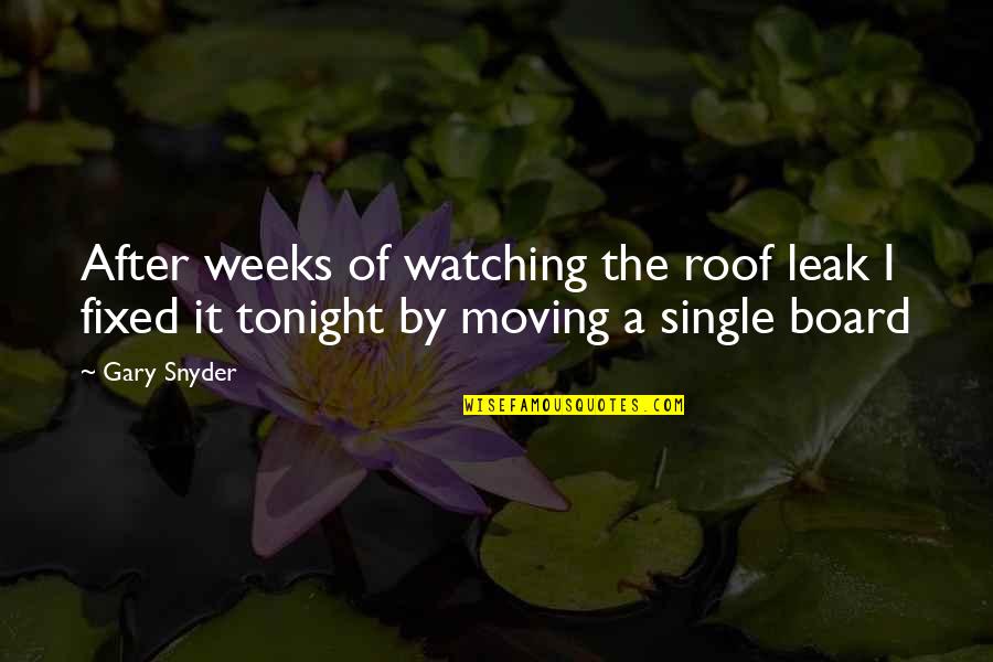Gary Snyder Quotes By Gary Snyder: After weeks of watching the roof leak I