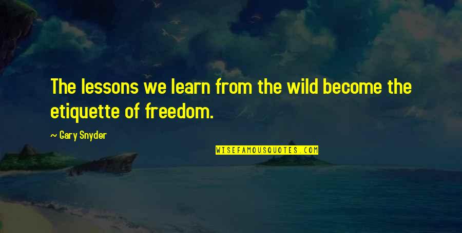 Gary Snyder Quotes By Gary Snyder: The lessons we learn from the wild become