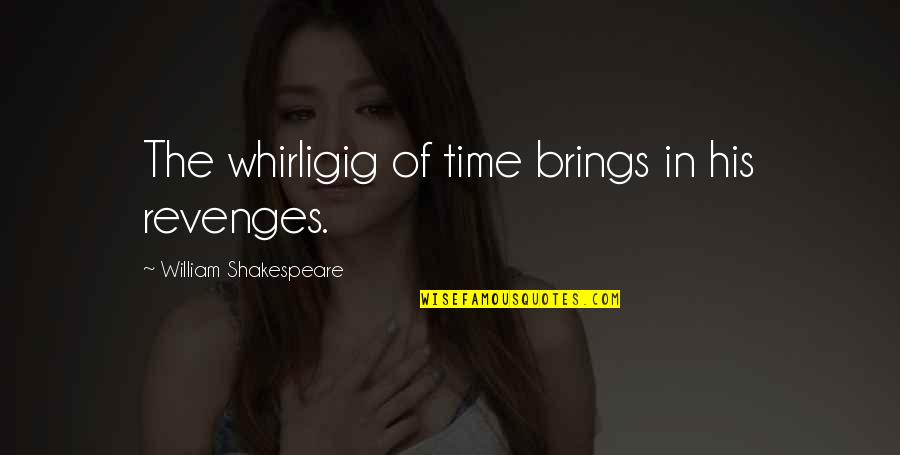 Gary Sobers Quotes By William Shakespeare: The whirligig of time brings in his revenges.