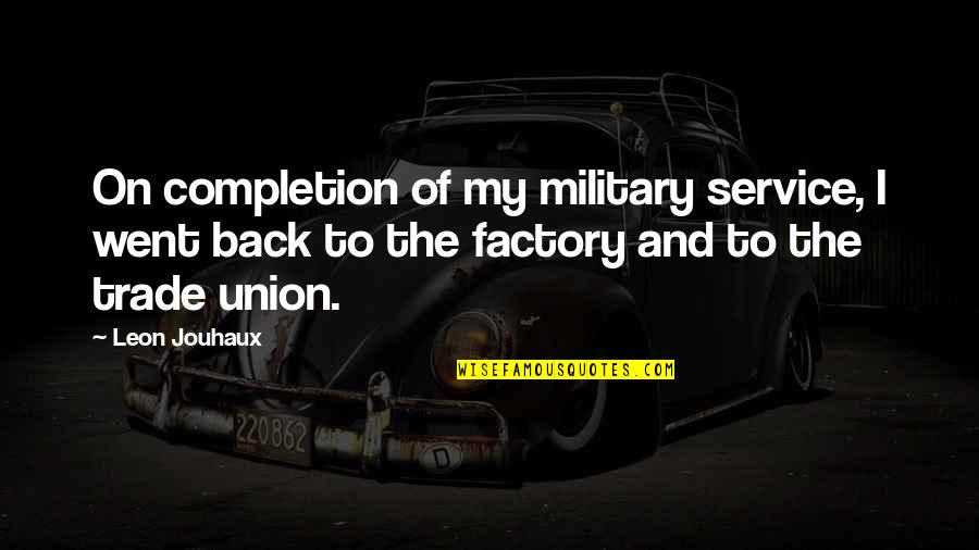Gary Soto's Quotes By Leon Jouhaux: On completion of my military service, I went