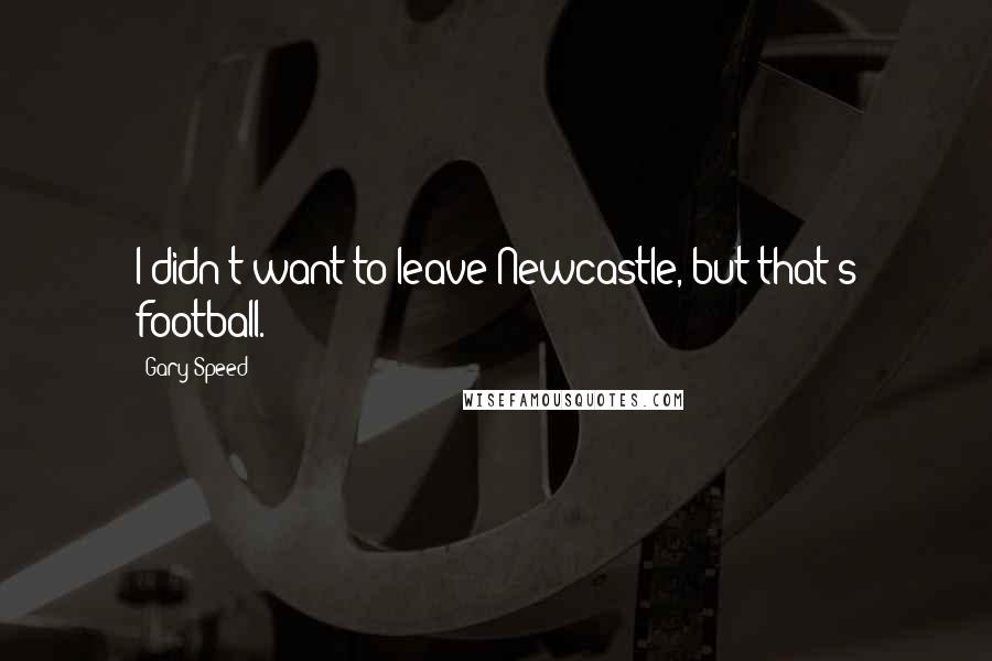 Gary Speed quotes: I didn't want to leave Newcastle, but that's football.