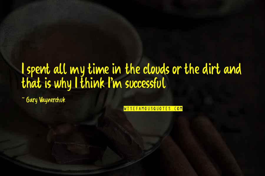 Gary Strang Quotes By Gary Vaynerchuk: I spent all my time in the clouds Gary Strang Quotes By Gary Vaynerchuk: I spent all my time in the clouds