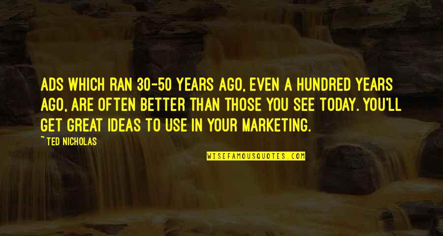 Gary Strang Quotes By Ted Nicholas: Ads which ran 30-50 years ago, even a Gary Strang Quotes By Ted Nicholas: Ads which ran 30-50 years ago, even a