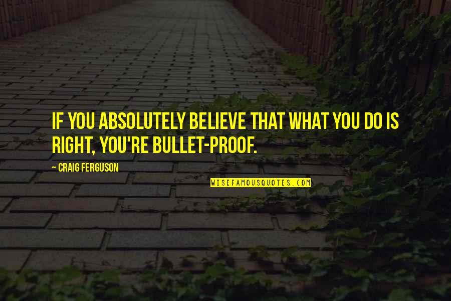 Gary Tank Commander Julie Quotes By Craig Ferguson: If you absolutely believe that what you do