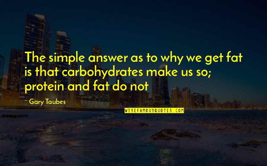 Gary Taubes Quotes By Gary Taubes: The simple answer as to why we get