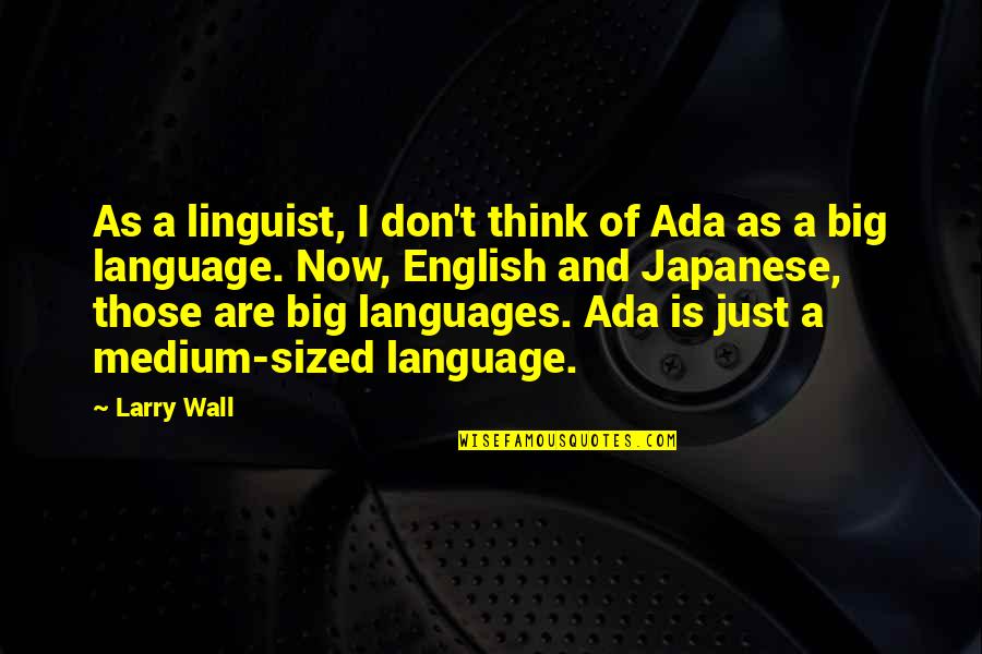 Gary Taubes Quotes By Larry Wall: As a linguist, I don't think of Ada