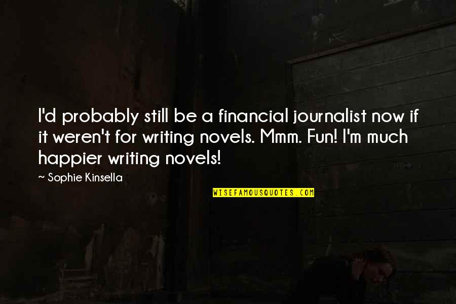 Gary Thorne Quotes By Sophie Kinsella: I'd probably still be a financial journalist now