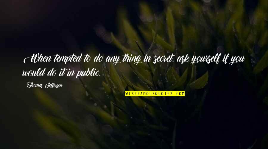 Gary Turk Quotes By Thomas Jefferson: When tempted to do any thing in secret,