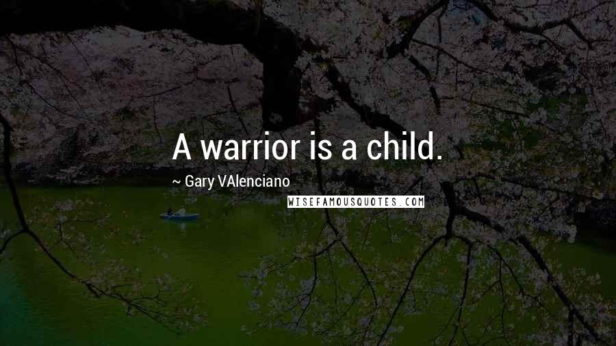 Gary VAlenciano quotes: A warrior is a child.