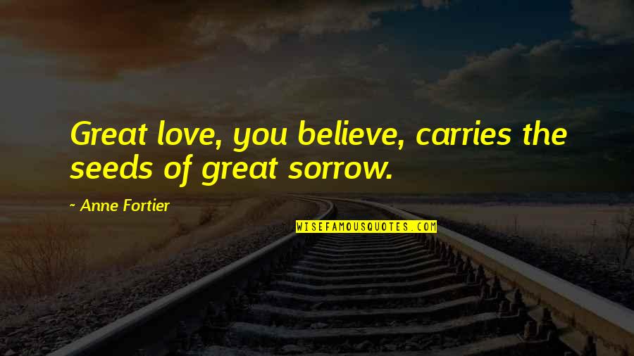 Gary Vaynerchuk Audience Quotes By Anne Fortier: Great love, you believe, carries the seeds of