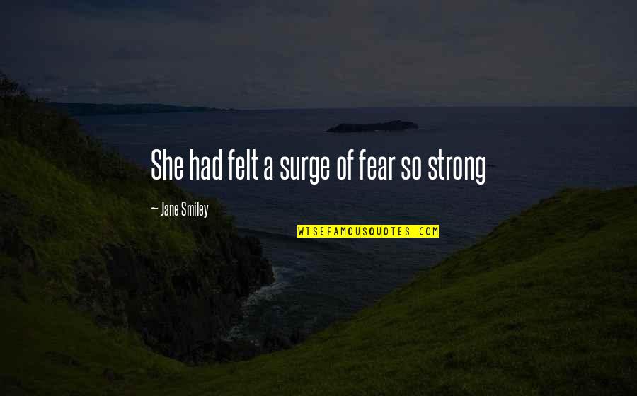 Gary Vaynerchuk Audience Quotes By Jane Smiley: She had felt a surge of fear so Gary Vaynerchuk Audience Quotes By Jane Smiley: She had felt a surge of fear so