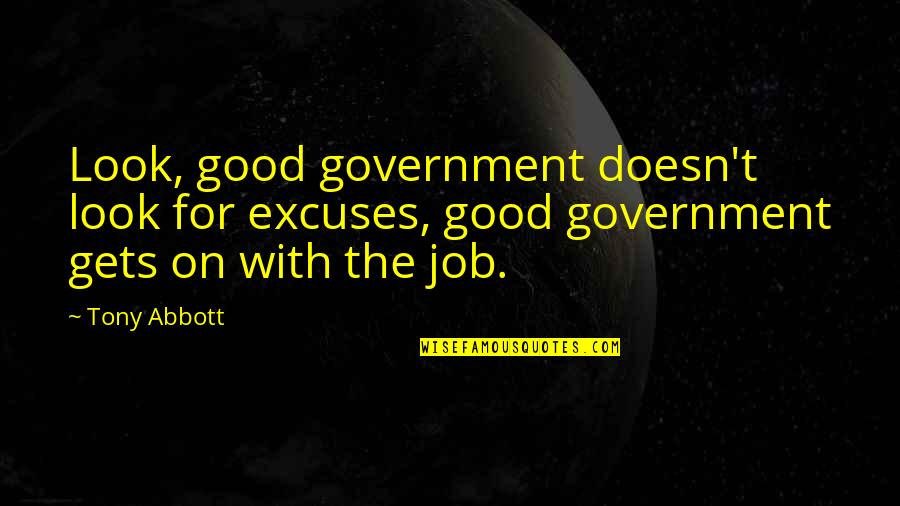 Gary Vaynerchuk Audience Quotes By Tony Abbott: Look, good government doesn't look for excuses, good