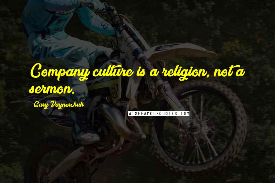 Gary Vaynerchuk quotes: Company culture is a religion, not a sermon.