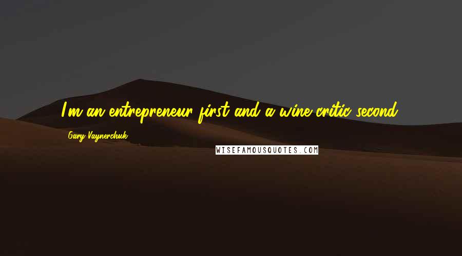 Gary Vaynerchuk quotes: I'm an entrepreneur first and a wine critic second.