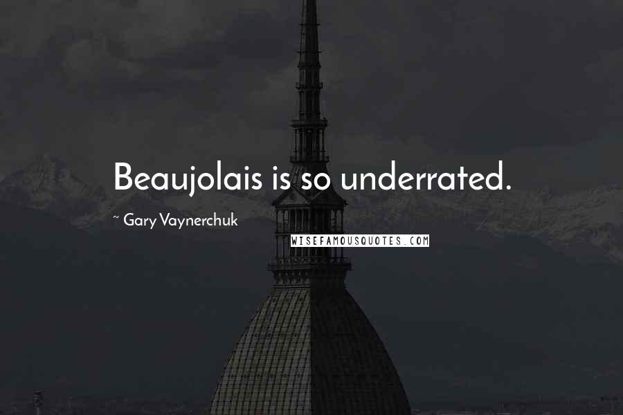 Gary Vaynerchuk quotes: Beaujolais is so underrated.