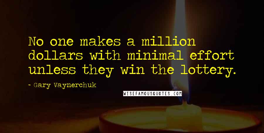 Gary Vaynerchuk quotes: No one makes a million dollars with minimal effort unless they win the lottery.