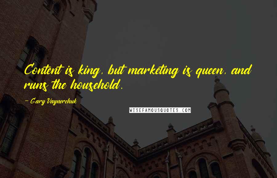 Gary Vaynerchuk quotes: Content is king, but marketing is queen, and runs the household.