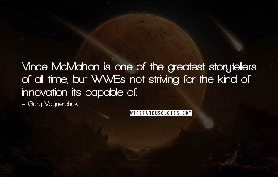 Gary Vaynerchuk quotes: Vince McMahon is one of the greatest storytellers of all time, but WWE's not striving for the kind of innovation it's capable of.
