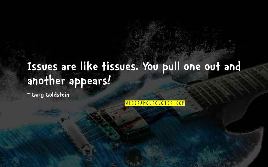 Gary W Goldstein Quotes By Gary Goldstein: Issues are like tissues. You pull one out