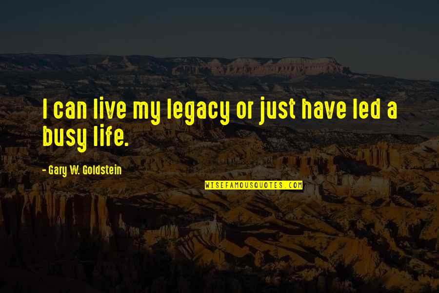 Gary W Goldstein Quotes By Gary W. Goldstein: I can live my legacy or just have