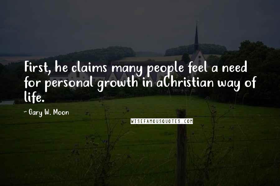 Gary W. Moon quotes: First, he claims many people feel a need for personal growth in aChristian way of life.