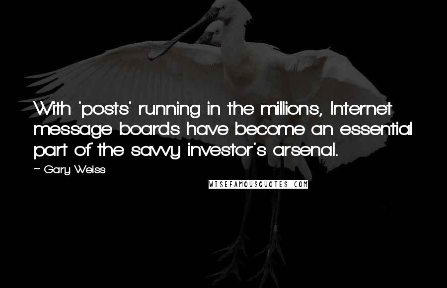 Gary Weiss quotes: With 'posts' running in the millions, Internet message boards have become an essential part of the savvy investor's arsenal.