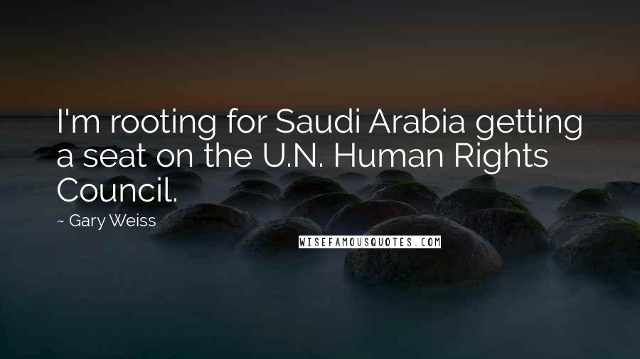 Gary Weiss quotes: I'm rooting for Saudi Arabia getting a seat on the U.N. Human Rights Council.