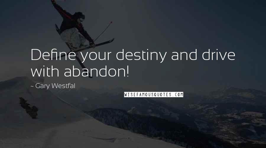 Gary Westfal quotes: Define your destiny and drive with abandon!