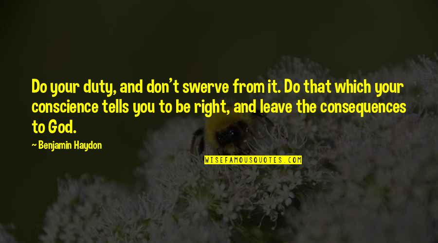 Gary Winogrand Quotes By Benjamin Haydon: Do your duty, and don't swerve from it.