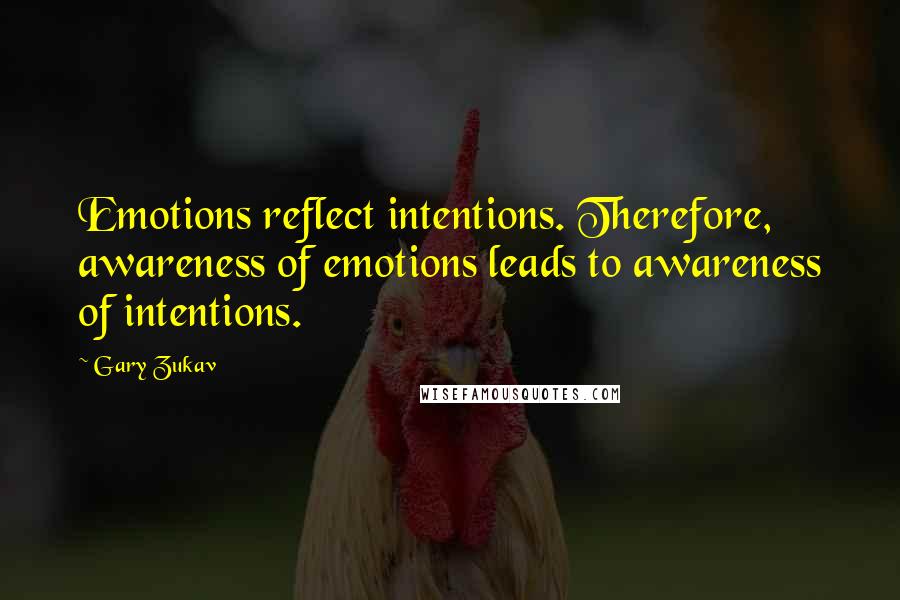 Gary Zukav quotes: Emotions reflect intentions. Therefore, awareness of emotions leads to awareness of intentions.