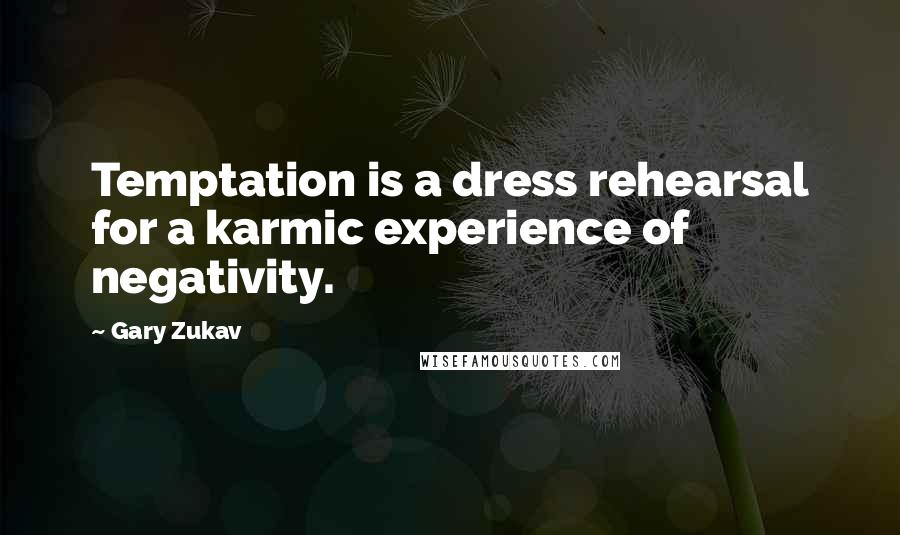 Gary Zukav quotes: Temptation is a dress rehearsal for a karmic experience of negativity.