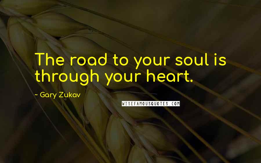 Gary Zukav quotes: The road to your soul is through your heart.