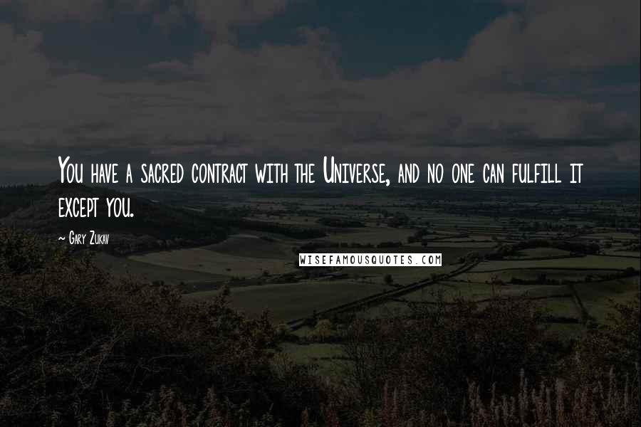 Gary Zukav quotes: You have a sacred contract with the Universe, and no one can fulfill it except you.