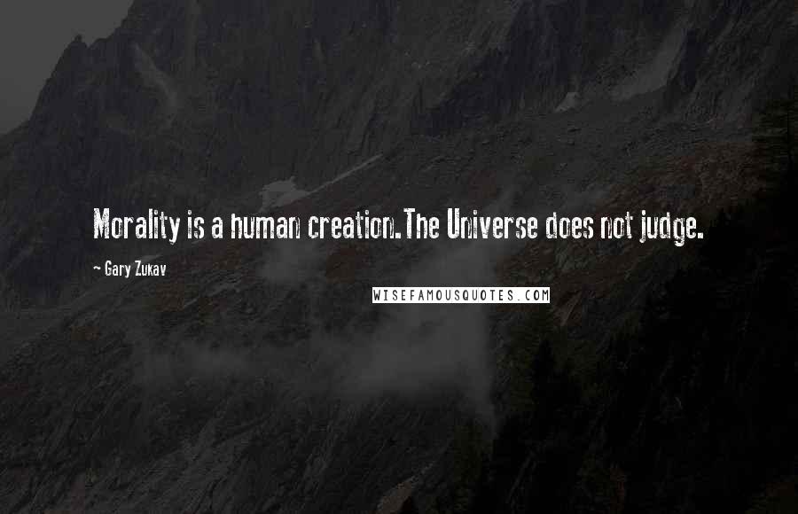 Gary Zukav quotes: Morality is a human creation.The Universe does not judge.