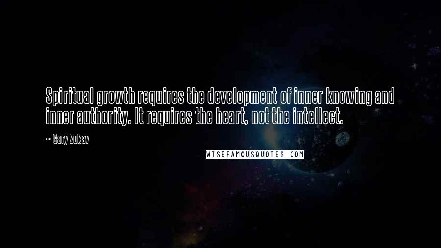 Gary Zukav quotes: Spiritual growth requires the development of inner knowing and inner authority. It requires the heart, not the intellect. Gary Zukav quotes: Spiritual growth requires the development of inner knowing and inner authority. It requires the heart, not the intellect.