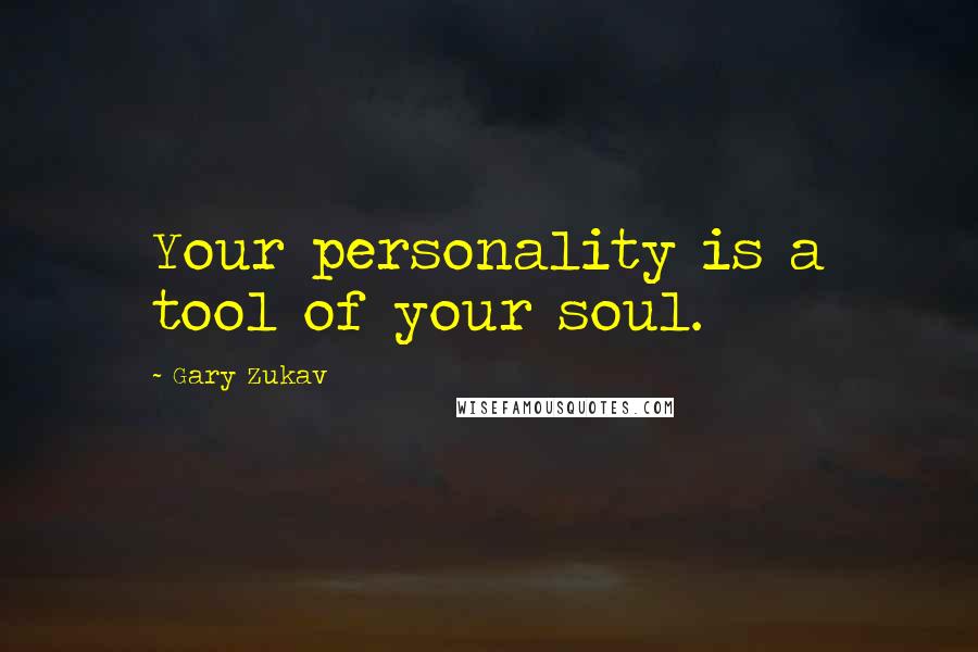 Gary Zukav quotes: Your personality is a tool of your soul.