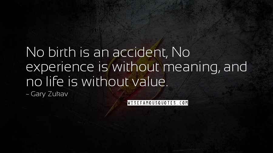 Gary Zukav quotes: No birth is an accident, No experience is without meaning, and no life is without value.