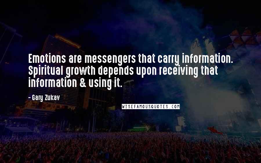 Gary Zukav quotes: Emotions are messengers that carry information. Spiritual growth depends upon receiving that information & using it. Gary Zukav quotes: Emotions are messengers that carry information. Spiritual growth depends upon receiving that information & using it.
