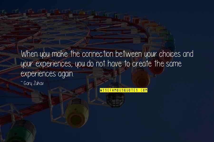 Gary Zukav Quotes By Gary Zukav: When you make the connection between your choices