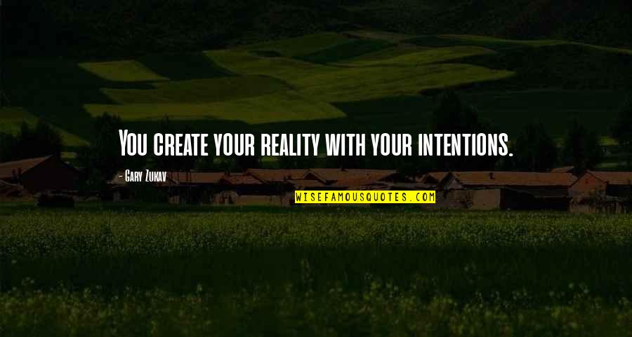 Gary Zukav Quotes By Gary Zukav: You create your reality with your intentions.