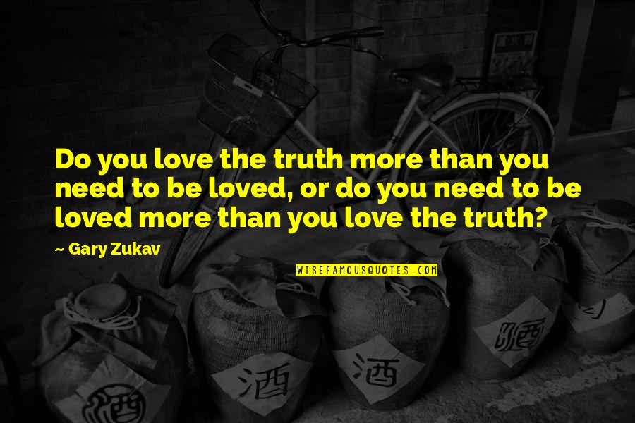 Gary Zukav Quotes By Gary Zukav: Do you love the truth more than you