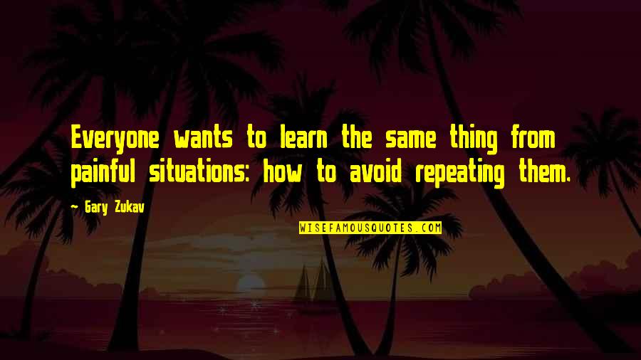 Gary Zukav Quotes By Gary Zukav: Everyone wants to learn the same thing from