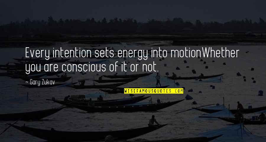 Gary Zukav Quotes By Gary Zukav: Every intention sets energy into motionWhether you are