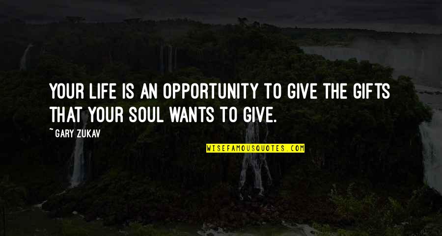 Gary Zukav Quotes By Gary Zukav: Your life is an opportunity to give the