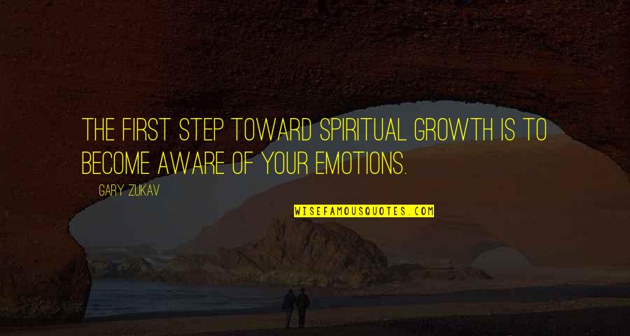 Gary Zukav Quotes By Gary Zukav: The first step toward spiritual growth is to