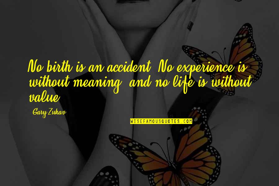 Gary Zukav Quotes By Gary Zukav: No birth is an accident, No experience is